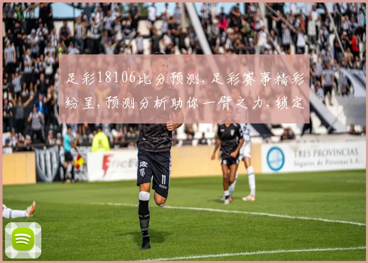 足彩18106比分预测,足彩赛事精彩纷呈,预测分析助你一臂之力,锁定胜局