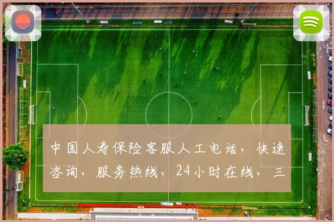 中国人寿保险客服人工电话，快速咨询，服务热线，24小时在线，三步轻松获取